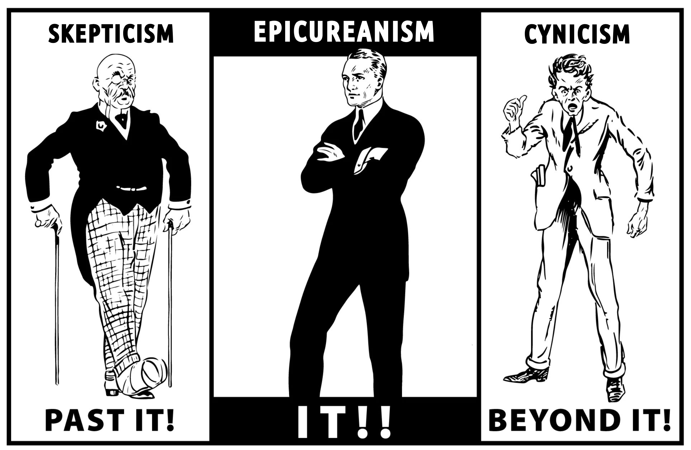 Skepticism: Past It! Cynicism: Beyond It! Epicureanism: It!