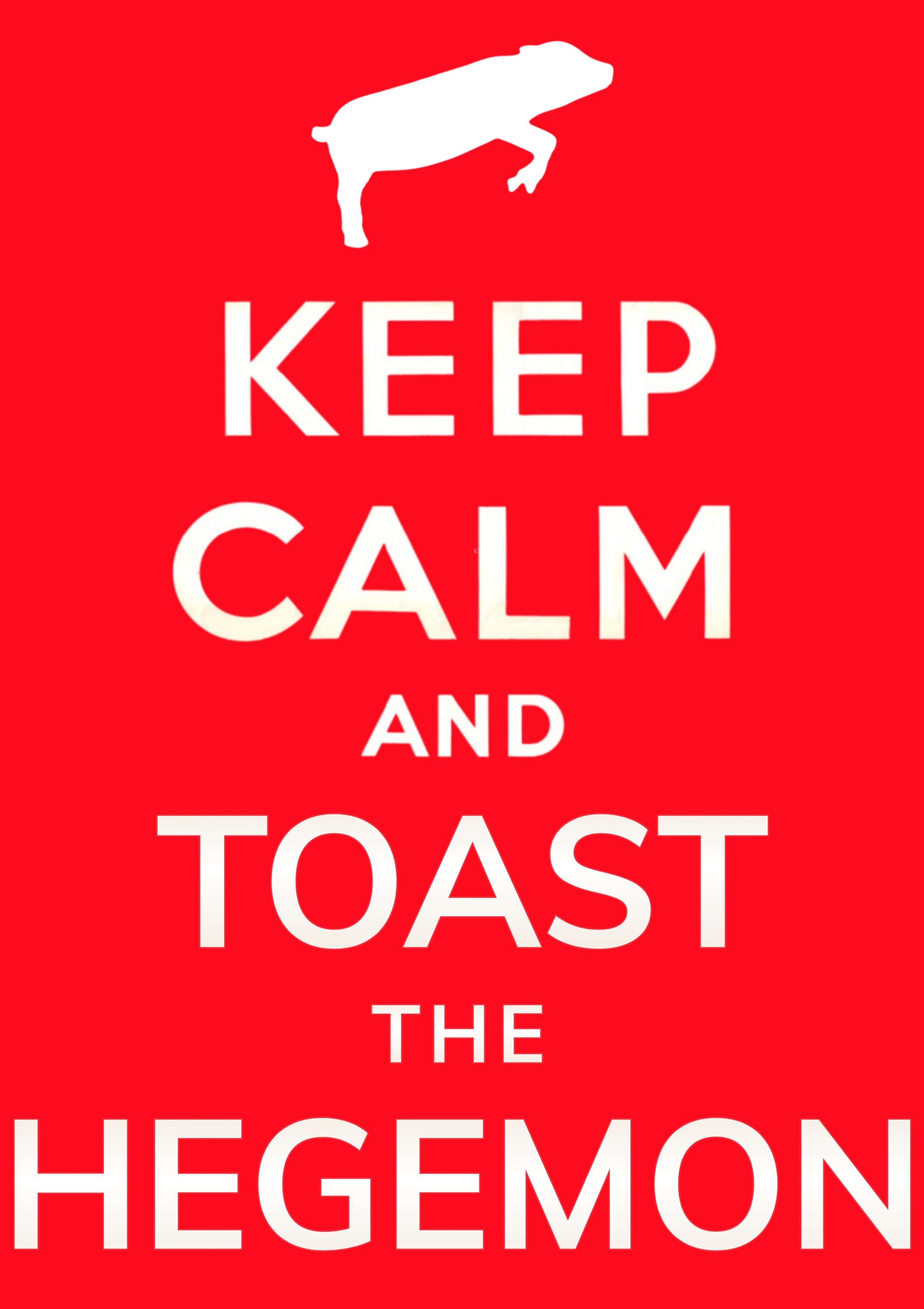 Keep Calm and Toast the Hegemon